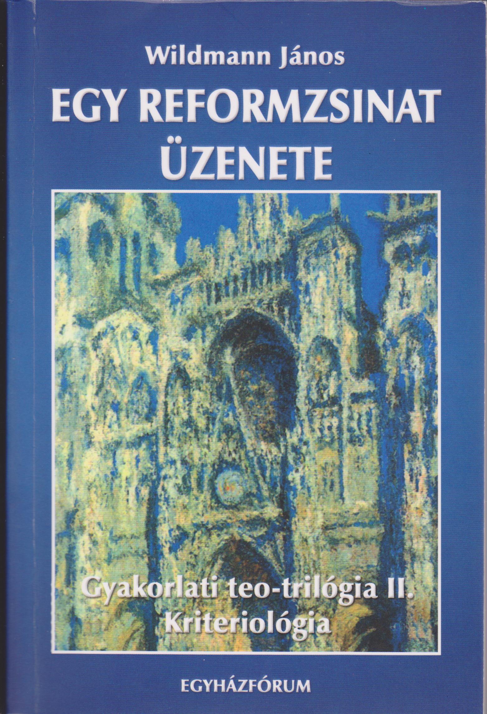 Wildmann János: Egy reformzsinat üzenete - Gyakorlati teo-trilógia II. Kriteriológia Wildmann János: Egy reformzsinat üzenete - Gyakorlati teo-trilógia II. Kriteriológia